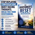 The Overthinker's Reset Workbook - Stop Replaying Conversations, Quiet Racing Thoughts, and Break Free from Overthinking